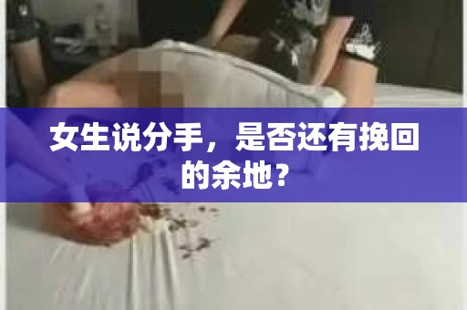 女生说分手，是否还有挽回的余地？