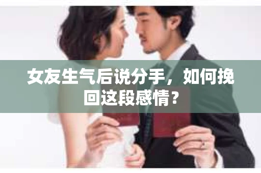 女友生气后说分手，如何挽回这段感情？