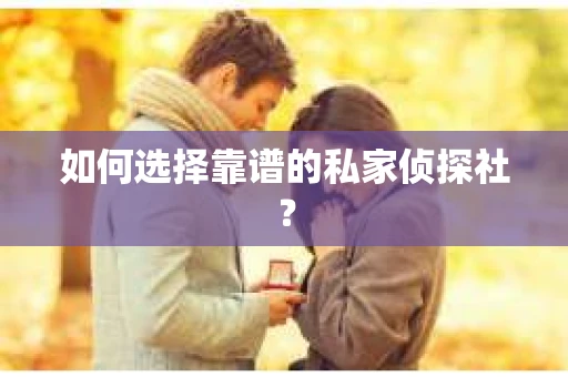 如何选择靠谱的私家侦探社？