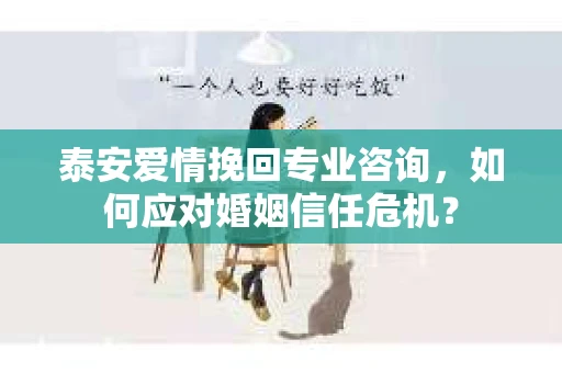 泰安爱情挽回专业咨询，如何应对婚姻信任危机？